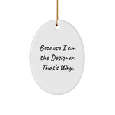 Designer Gifts from Friends - Oval Ornament Because I Am The Designer. That's Why. - Unique Christmas Unique Gifts for Men and Women - Image 1